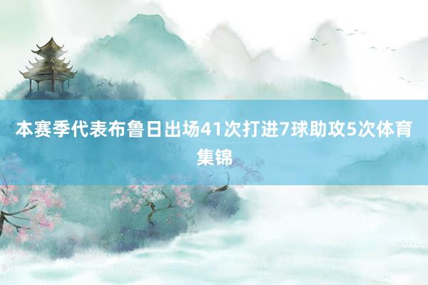 本赛季代表布鲁日出场41次打进7球助攻5次体育集锦