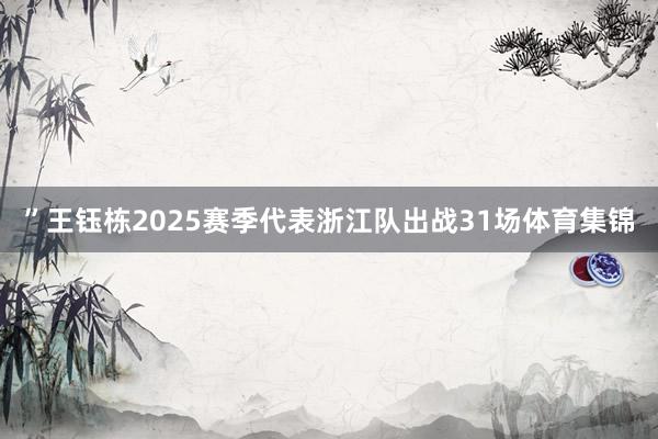 ”王钰栋2025赛季代表浙江队出战31场体育集锦