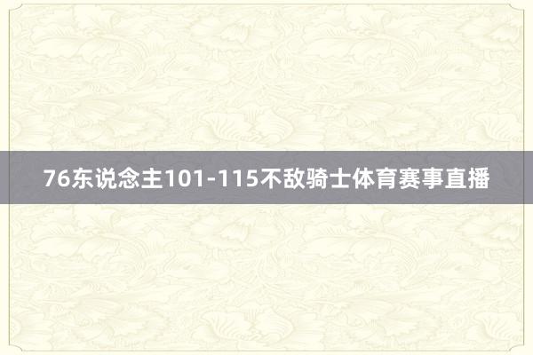 76东说念主101-115不敌骑士体育赛事直播