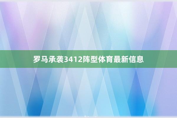 罗马承袭3412阵型体育最新信息
