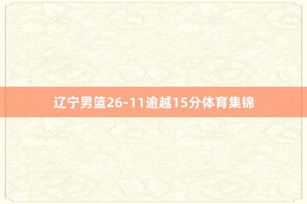 辽宁男篮26-11逾越15分体育集锦
