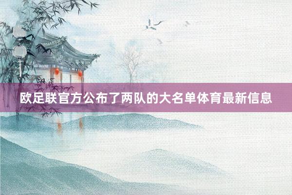 欧足联官方公布了两队的大名单体育最新信息
