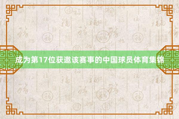 成为第17位获邀该赛事的中国球员体育集锦