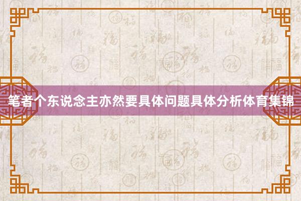 笔者个东说念主亦然要具体问题具体分析体育集锦