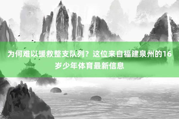 为何难以援救整支队列？这位来自福建泉州的16岁少年体育最新信息