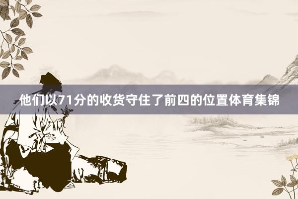 他们以71分的收货守住了前四的位置体育集锦