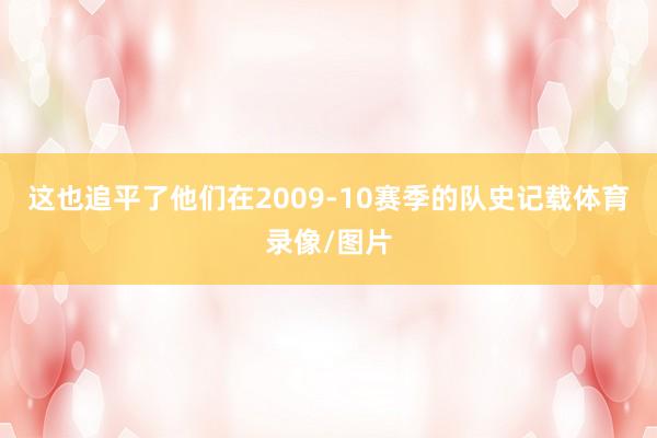 这也追平了他们在2009-10赛季的队史记载体育录像/图片