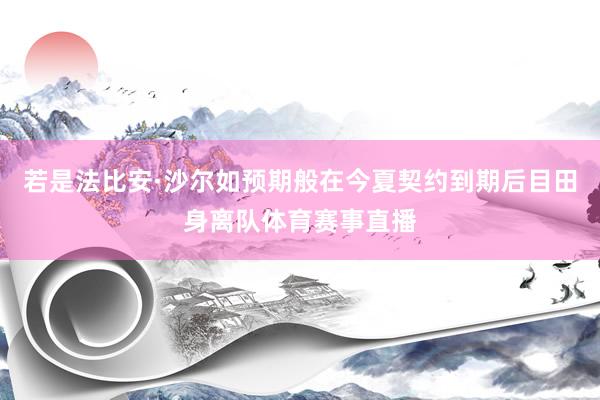 若是法比安·沙尔如预期般在今夏契约到期后目田身离队体育赛事直播
