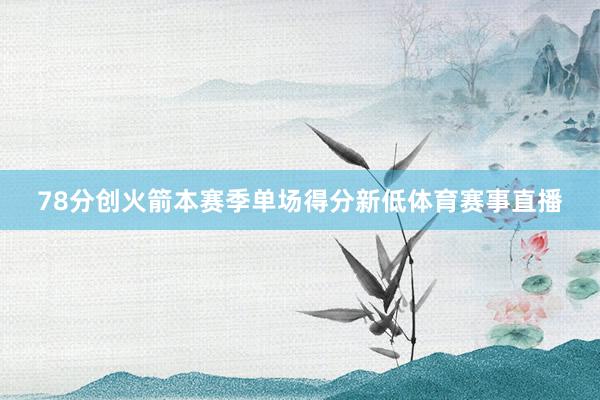 78分创火箭本赛季单场得分新低体育赛事直播