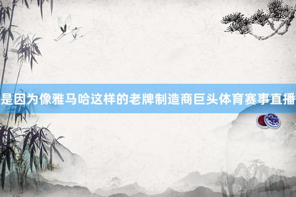 是因为像雅马哈这样的老牌制造商巨头体育赛事直播
