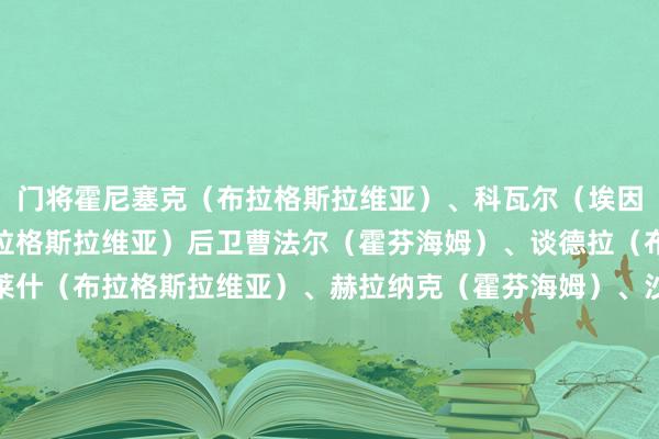 门将霍尼塞克（布拉格斯拉维亚）、科瓦尔（埃因霍温）、斯坦尼克（布拉格斯拉维亚）后卫曹法尔（霍芬海姆）、谈德拉（布拉格斯拉维亚）、霍莱什（布拉格斯拉维亚）、赫拉纳克（霍芬海姆）、沙卢佩克（布拉格斯拉维亚）、尤拉塞克（布拉格斯拉维亚）、克雷伊奇（狼队）、泽勒尼（布拉格斯拉维亚）、皆马（布拉格斯拉维亚）中场帕维尔・布察（辛辛那提FC）、切尔夫（比尔森得手）、达里达（赫拉德茨克拉洛韦）、托马斯・拉德拉（比尔森得手）、普罗沃德（布拉格斯拉维亚）、米甲・萨迪莱克（布拉格斯拉维亚）、索楚雷克（布拉格斯巴达）、亚历山大・索卡（捷克U21）、绍切克（西汉姆联）、苏尔克（昂热）、维辛斯基（比尔森得手）时尚赫洛热克（霍芬海姆）、乔里（布拉格斯拉维亚）、皆迪尔（布拉格斯拉维亚）、克里斯托弗・卡邦戈（博莱斯拉夫）、库奇塔（布拉格斯巴达）、希克（勒沃库森）    体育最新信息