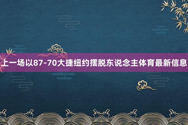 上一场以87-70大捷纽约摆脱东说念主体育最新信息