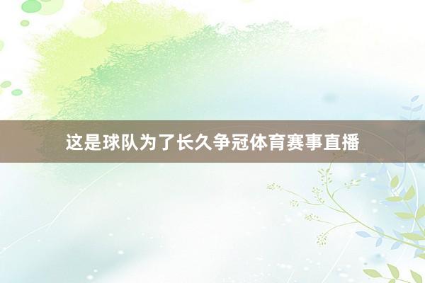 这是球队为了长久争冠体育赛事直播